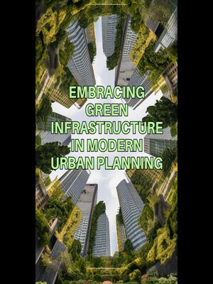 cover image of Embracing Green Infrastructure in Modern Urban Planning